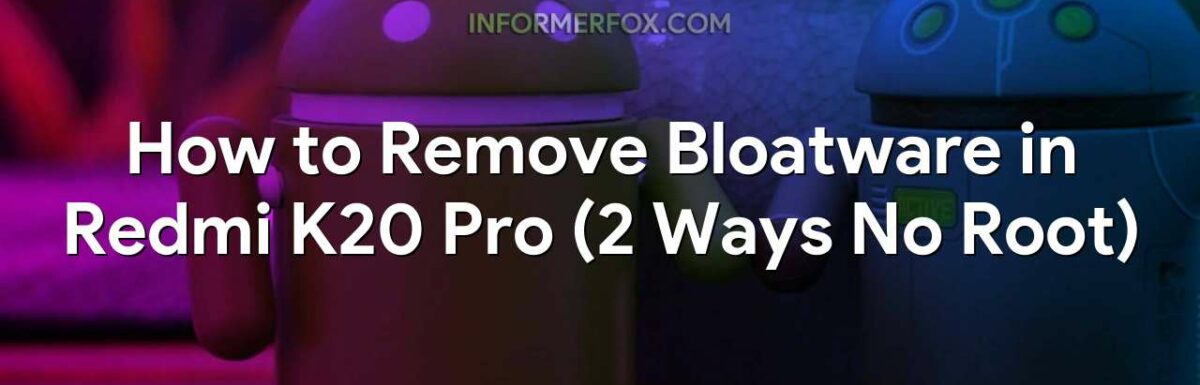 How to Remove Bloatware in Redmi K20 Pro (2 Ways No Root)