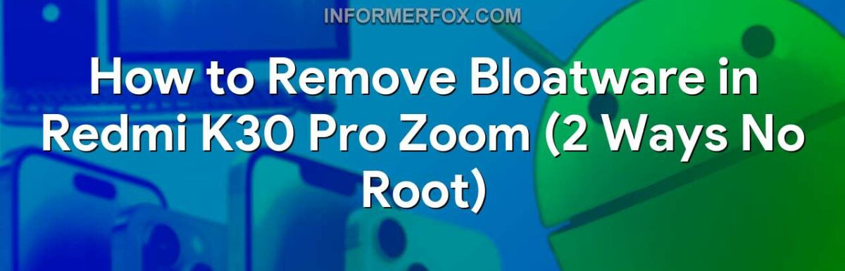 How to Remove Bloatware in Redmi K30 Pro Zoom (2 Ways No Root)