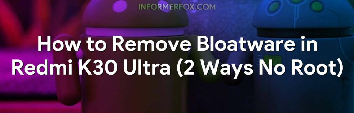 How to Remove Bloatware in Redmi K30 Ultra (2 Ways No Root)