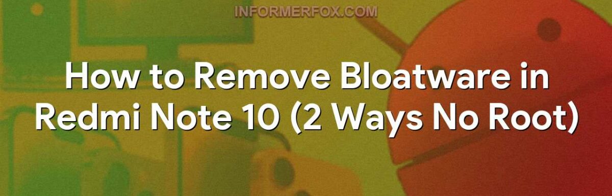 How to Remove Bloatware in Redmi Note 10 (2 Ways No Root)