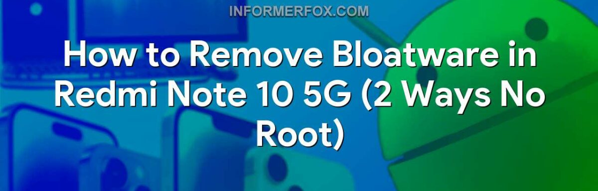 How to Remove Bloatware in Redmi Note 10 5G (2 Ways No Root)