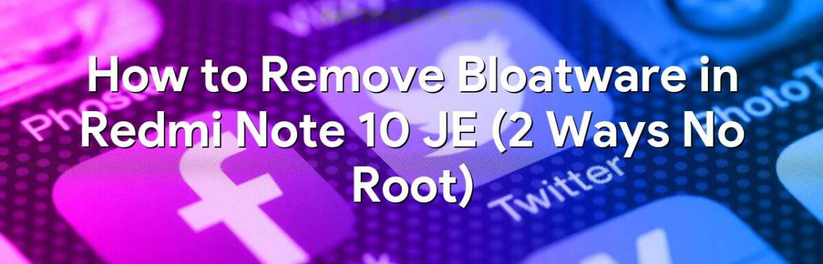 How to Remove Bloatware in Redmi Note 10 JE (2 Ways No Root)