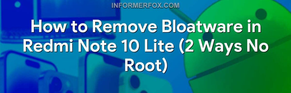 How to Remove Bloatware in Redmi Note 10 Lite (2 Ways No Root)