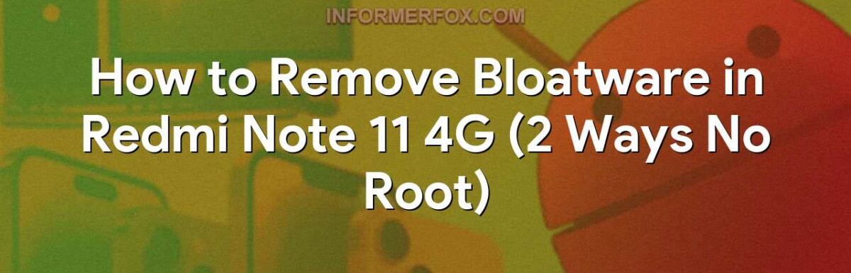 How to Remove Bloatware in Redmi Note 11 4G (2 Ways No Root)