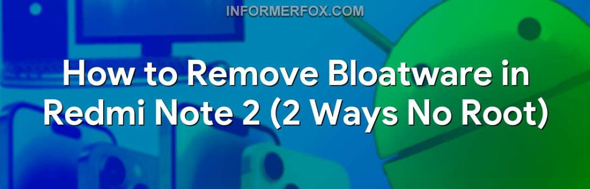 How to Remove Bloatware in Redmi Note 2 (2 Ways No Root)