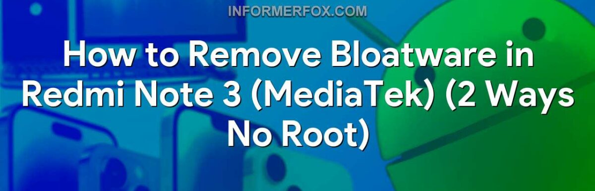 How to Remove Bloatware in Redmi Note 3 (MediaTek) (2 Ways No Root)