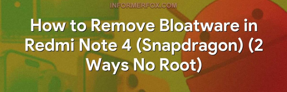How to Remove Bloatware in Redmi Note 4 (Snapdragon) (2 Ways No Root)