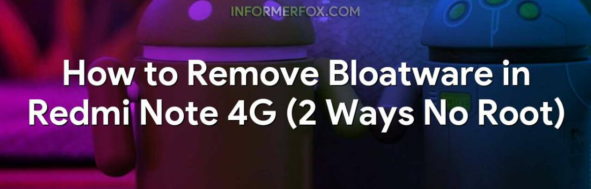 How to Remove Bloatware in Redmi Note 4G (2 Ways No Root)