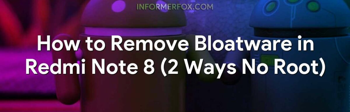 How to Remove Bloatware in Redmi Note 8 (2 Ways No Root)