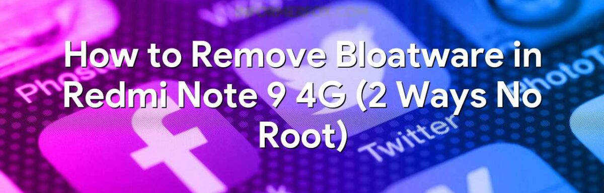 How to Remove Bloatware in Redmi Note 9 4G (2 Ways No Root)