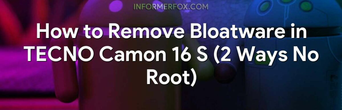 How to Remove Bloatware in TECNO Camon 16 S (2 Ways No Root)