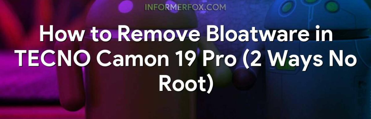 How to Remove Bloatware in TECNO Camon 19 Pro (2 Ways No Root)