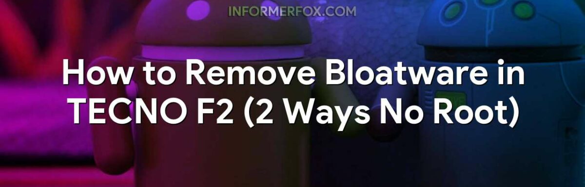 How to Remove Bloatware in TECNO F2 (2 Ways No Root)