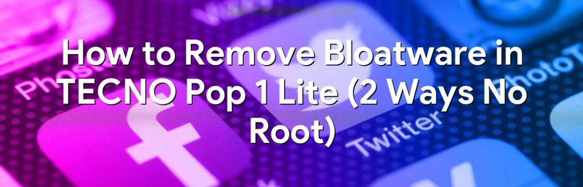 How to Remove Bloatware in TECNO Pop 1 Lite (2 Ways No Root)