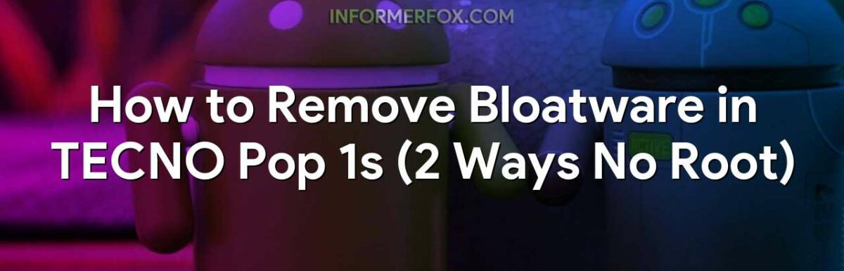 How to Remove Bloatware in TECNO Pop 1s (2 Ways No Root)
