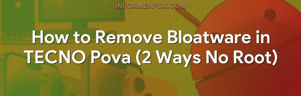 How to Remove Bloatware in TECNO Pova (2 Ways No Root)
