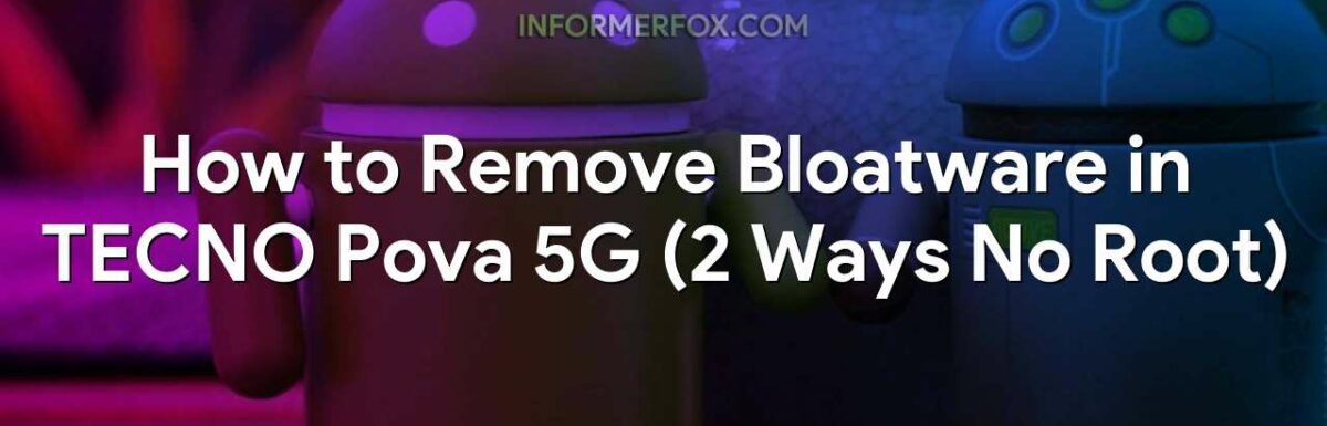 How to Remove Bloatware in TECNO Pova 5G (2 Ways No Root)