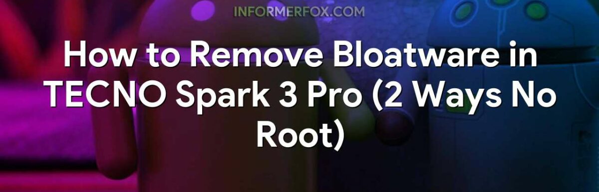 How to Remove Bloatware in TECNO Spark 3 Pro (2 Ways No Root)