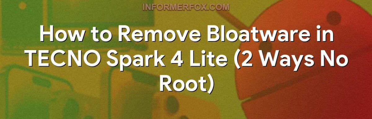 How to Remove Bloatware in TECNO Spark 4 Lite (2 Ways No Root)