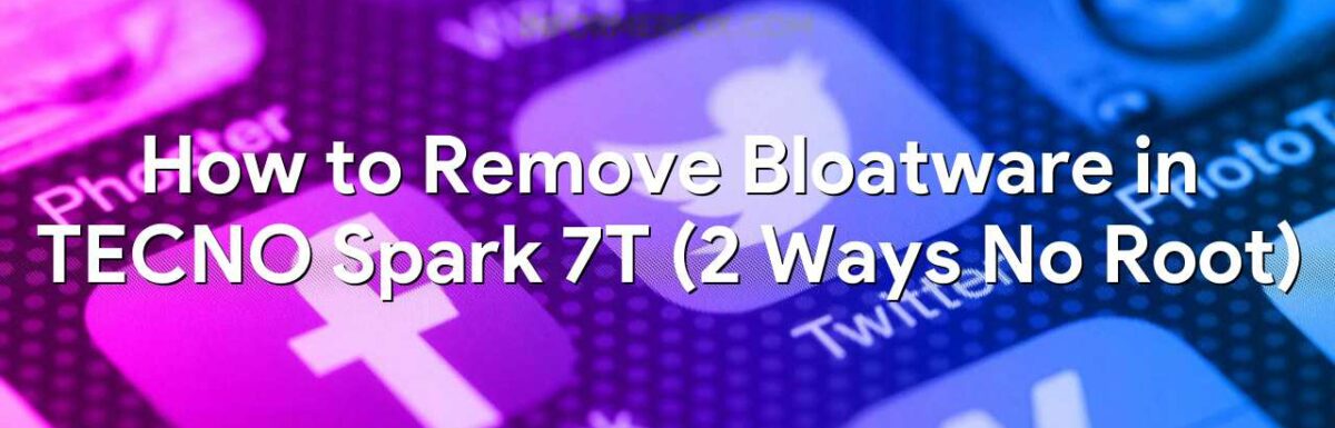 How to Remove Bloatware in TECNO Spark 7T (2 Ways No Root)