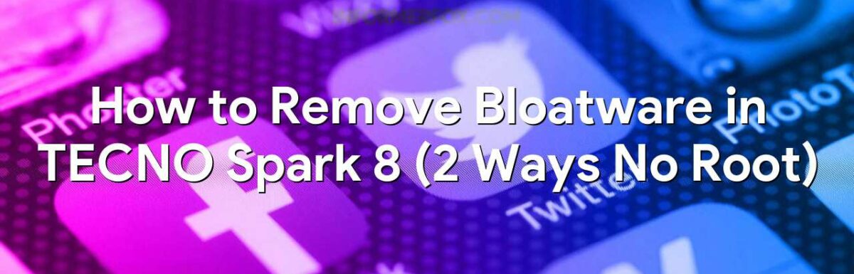 How to Remove Bloatware in TECNO Spark 8 (2 Ways No Root)