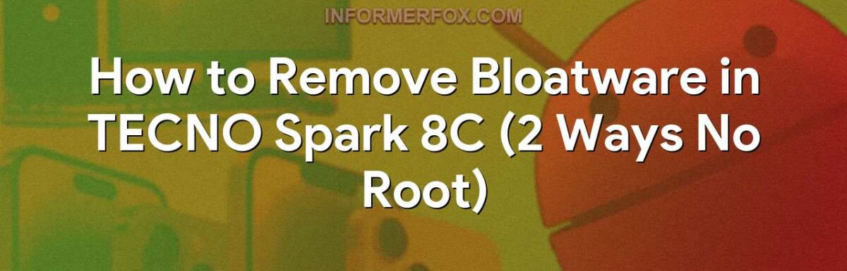 How to Remove Bloatware in TECNO Spark 8C (2 Ways No Root)