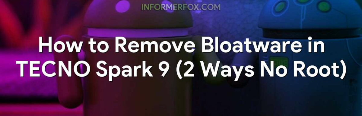 How to Remove Bloatware in TECNO Spark 9 (2 Ways No Root)