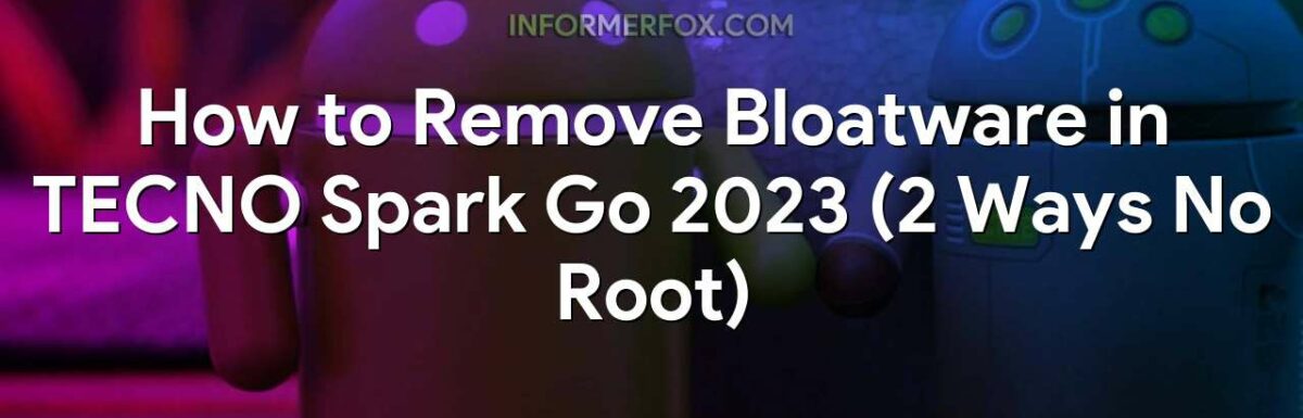 How to Remove Bloatware in TECNO Spark Go 2023 (2 Ways No Root)