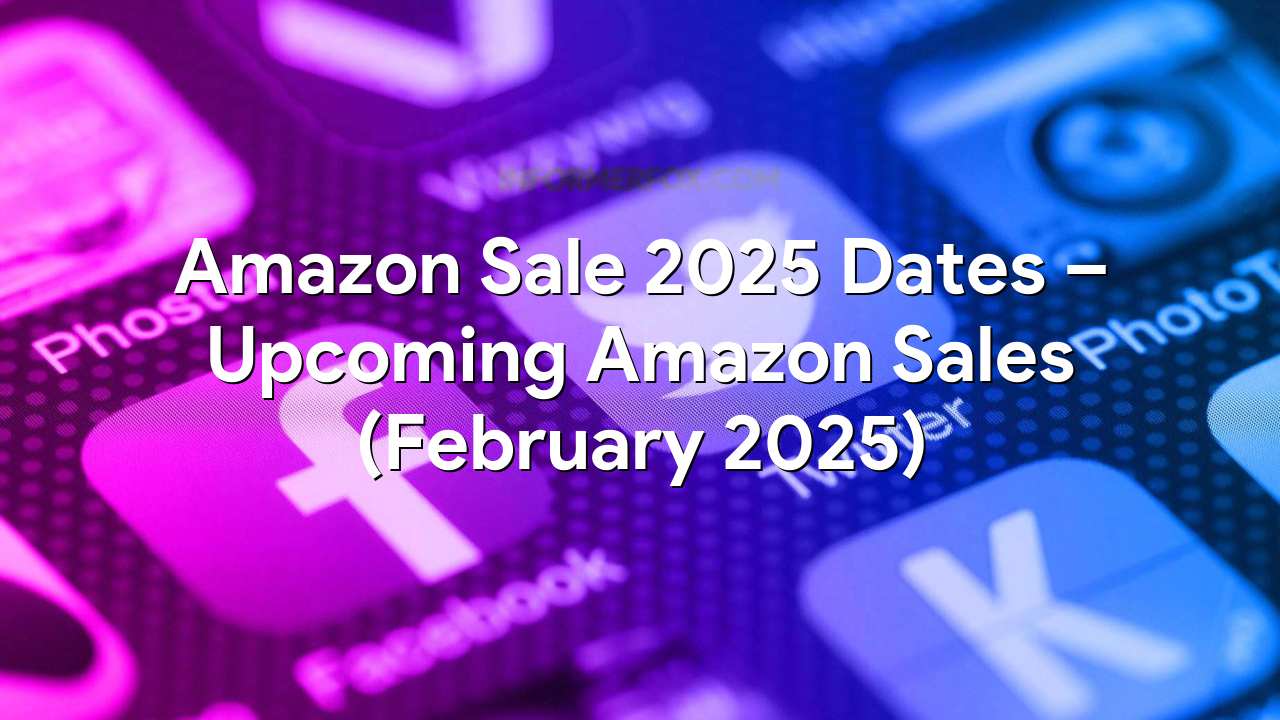 Amazon Sale 2025 Dates – Upcoming Amazon Sales (February 2025)